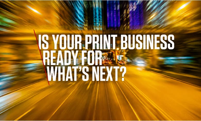 Is your Print Business Ready for Whats next
